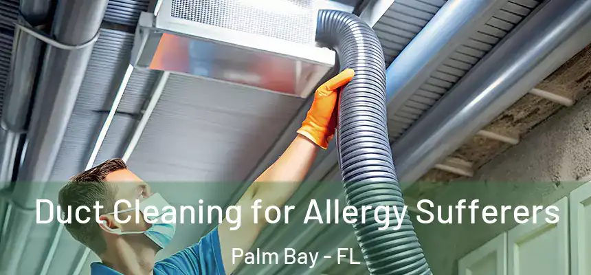  Duct Cleaning for Allergy Sufferers Palm Bay - FL