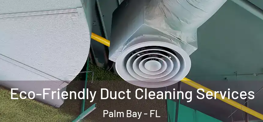 Eco-Friendly Duct Cleaning Services Palm Bay - FL