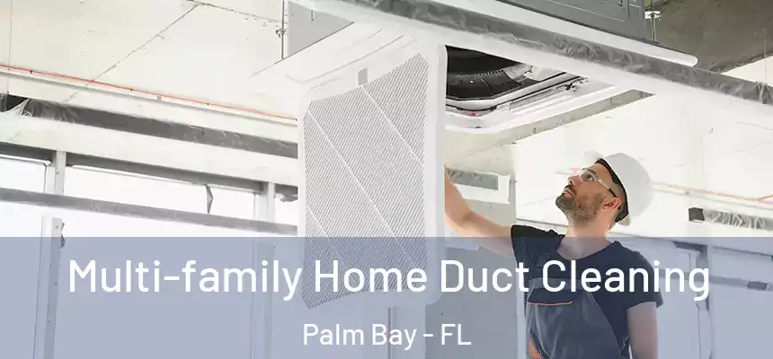 Multi-family Home Duct Cleaning Palm Bay - FL