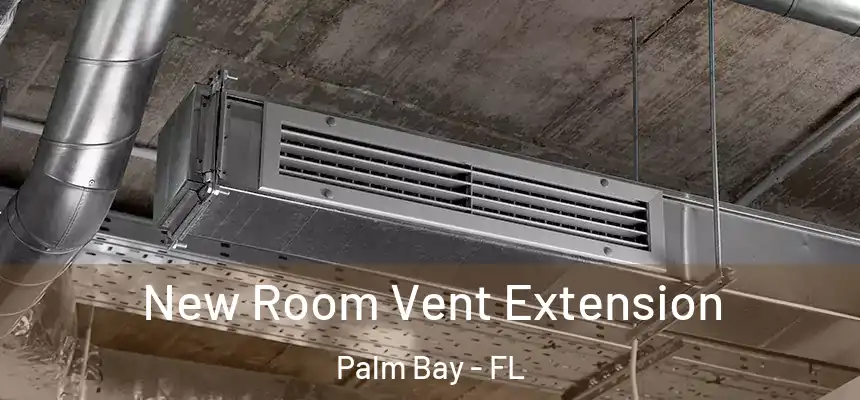  New Room Vent Extension Palm Bay - FL